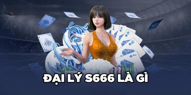 Đại lý S666 là gì