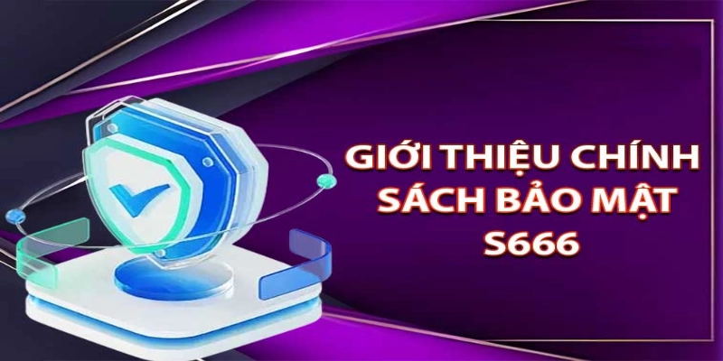 Sơ lược về chính sách bảo mật của nhà cái S666